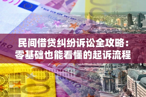 北京民间借贷纠纷诉讼全攻略:零基础也能看懂的起诉流程与证据整理指南 北京民间借贷纠纷诉讼全攻略:零基础也能看懂的起诉流程与证据整理指南