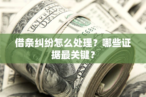 北京借条纠纷怎么处理？哪些证据最关键？