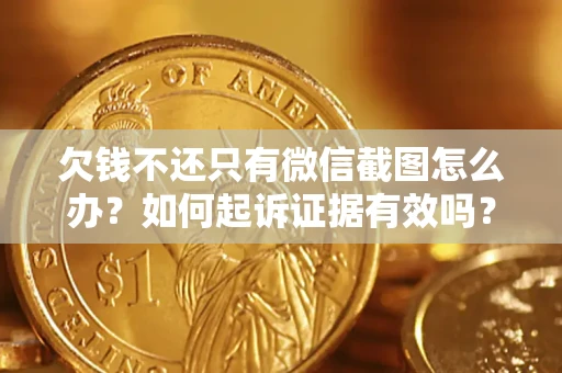 北京欠钱不还只有微信截图怎么办？如何起诉证据有效吗？