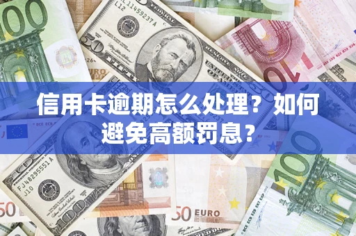 北京信用卡逾期怎么处理？如何避免高额罚息？