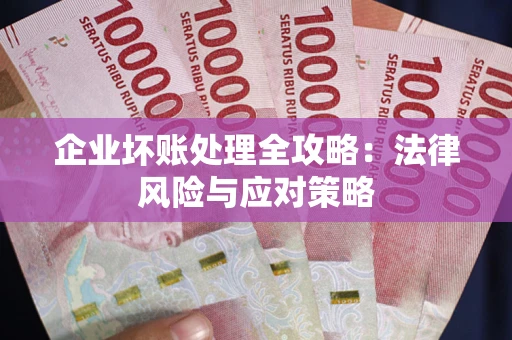 北京企业坏账处理全攻略：法律风险与应对策略