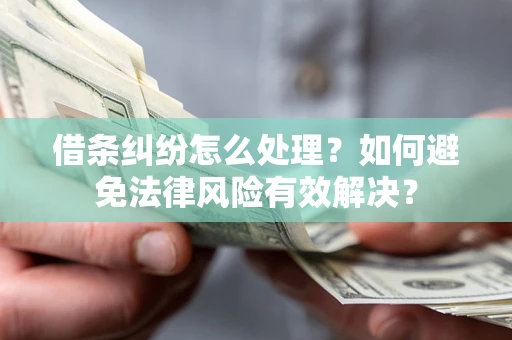 北京借条纠纷怎么处理？如何避免法律风险有效解决？