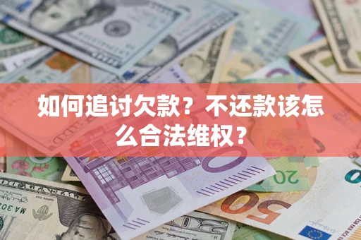 北京如何追讨欠款？不还款该怎么合法维权？