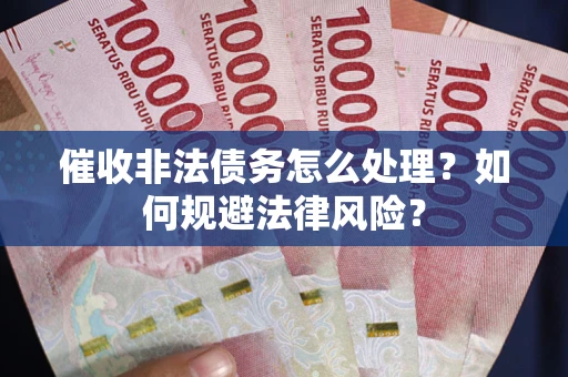 北京催收非法债务怎么处理？如何规避法律风险？