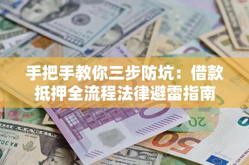 北京手把手教你三步防坑：借款抵押全流程法律避雷指南