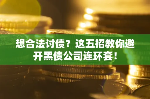 北京想合法讨债？这五招教你避开黑债公司连环套！