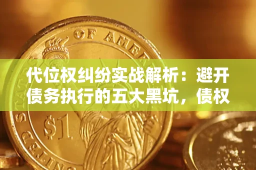 北京代位权纠纷实战解析：避开债务执行的五大黑坑，债权人必看指南