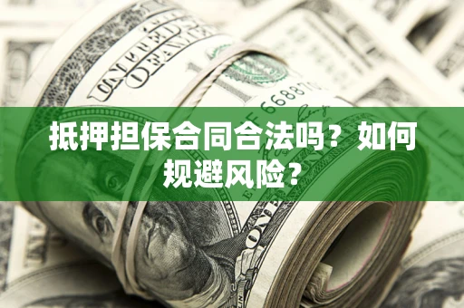 北京抵押担保合同合法吗？如何规避风险？