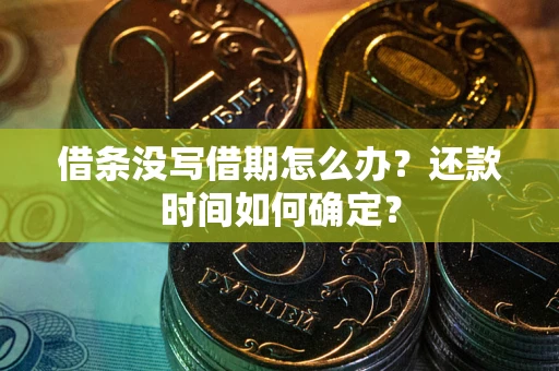 北京借条没写借期怎么办？还款时间如何确定？