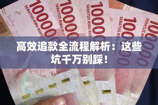 北京高效追款全流程解析：这些坑千万别踩！