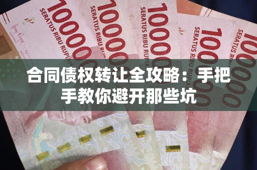 北京合同债权转让全攻略：手把手教你避开那些坑
