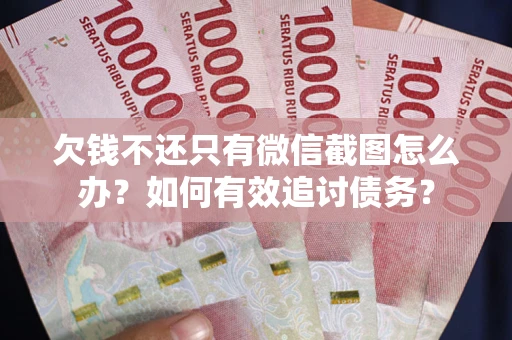 北京欠钱不还只有微信截图怎么办？如何有效追讨债务？