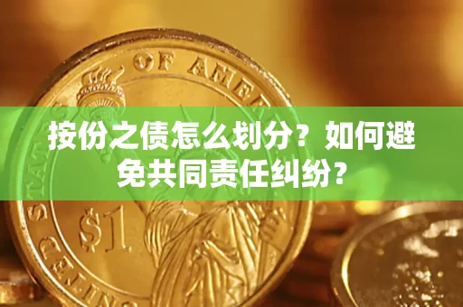 北京按份之债怎么划分？如何避免共同责任纠纷？