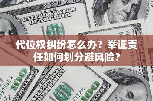 北京代位权纠纷怎么办？举证责任如何划分避风险？