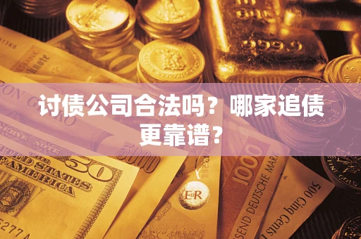 北京讨债公司合法吗？哪家追债更靠谱？