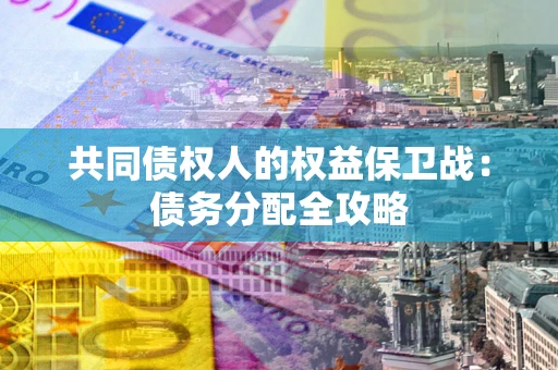 北京共同债权人的权益保卫战：债务分配全攻略