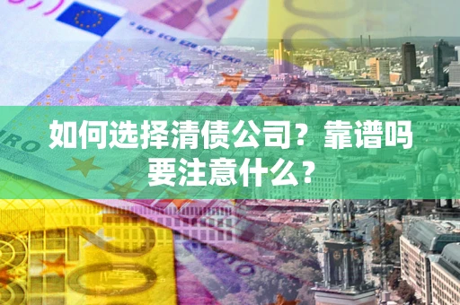 北京如何选择清债公司？靠谱吗要注意什么？