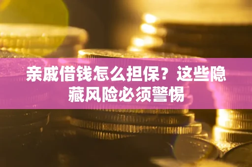 北京亲戚借钱怎么担保？这些隐藏风险必须警惕