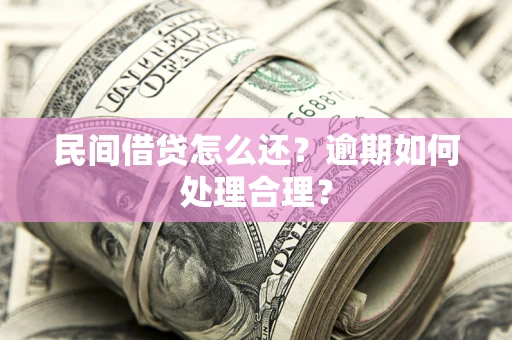 北京民间借贷怎么还？逾期如何处理合理？
