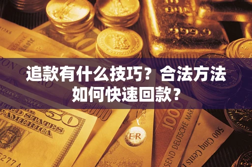北京追款有什么技巧？合法方法如何快速回款？