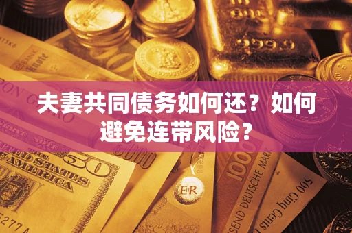 北京夫妻共同债务如何还？如何避免连带风险？