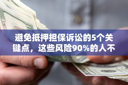 北京避免抵押担保诉讼的5个关键点，这些风险90%的人不知道！
