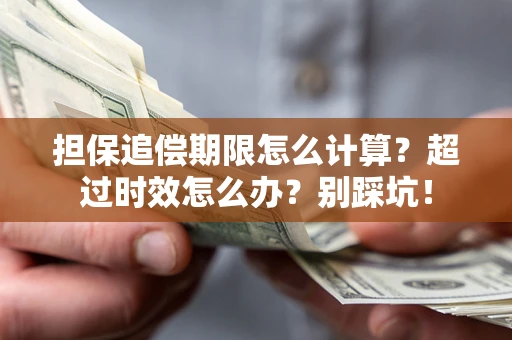 北京担保追偿期限怎么计算？超过时效怎么办？别踩坑！