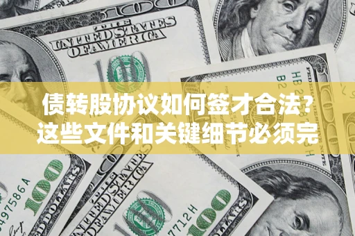 北京债转股协议如何签才合法？这些文件和关键细节必须完整