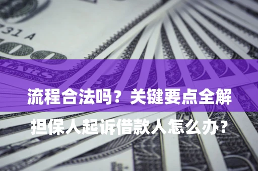 北京

担保人起诉借款人怎么办？流程合法吗？关键要点全解析