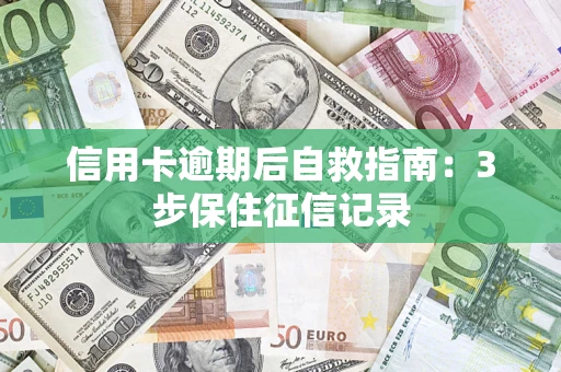 北京信用卡逾期后自救指南：3步保住征信记录