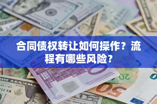 北京合同债权转让如何操作？流程有哪些风险？
