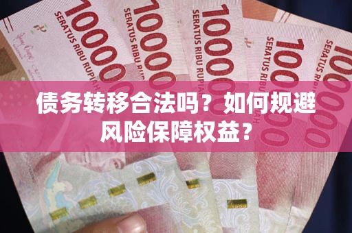 北京债务转移合法吗？如何规避风险保障权益？