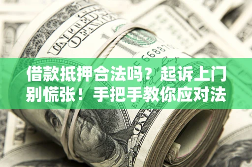 北京借款抵押合法吗？起诉上门别慌张！手把手教你应对法律程序