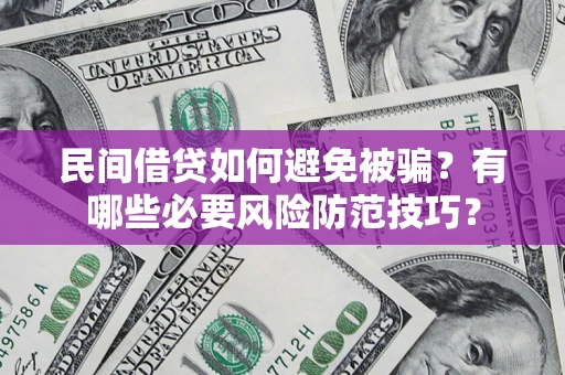 北京民间借贷如何避免被骗？有哪些必要风险防范技巧？