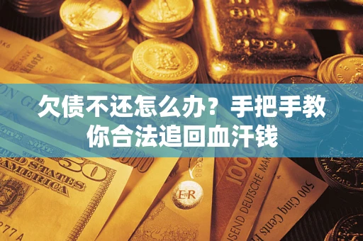 北京欠债不还怎么办?手把手教你合法追回血汗钱 北京欠债不还怎么办?手把手教你合法追回血汗钱