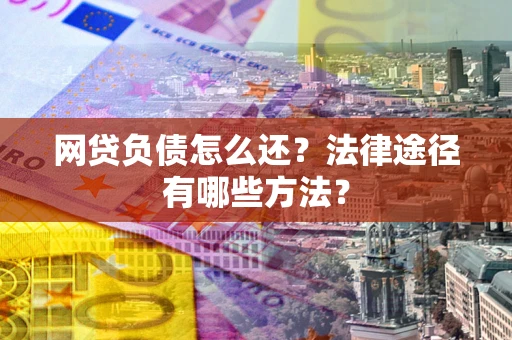 北京网贷负债怎么还？法律途径有哪些方法？