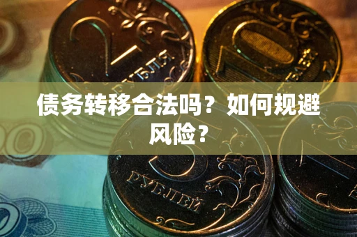 北京债务转移合法吗？如何规避风险？