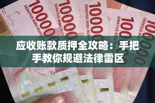 北京应收账款质押全攻略：手把手教你规避法律雷区