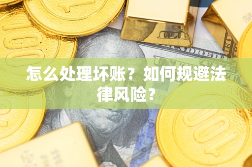北京怎么处理坏账？如何规避法律风险？