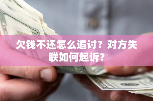 北京欠钱不还怎么追讨？对方失联如何起诉？