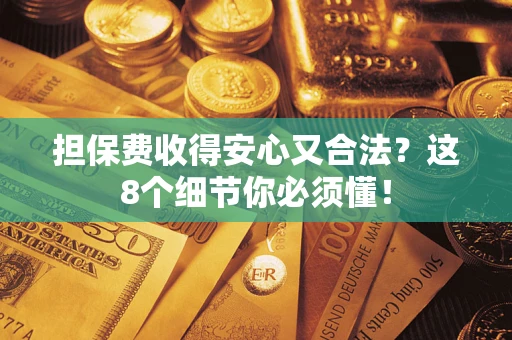 北京担保费收得安心又合法？这8个细节你必须懂！