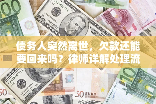 北京债务人突然离世，欠款还能要回来吗？律师详解处理流程