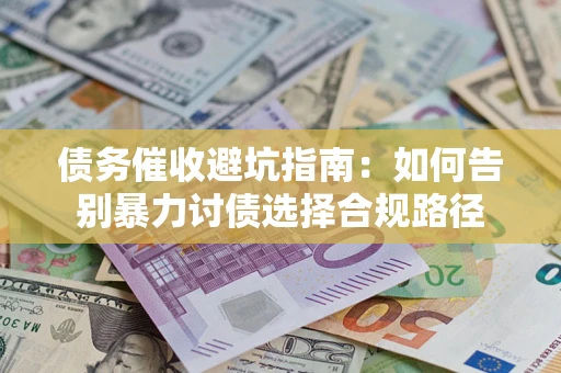 北京债务催收避坑指南：如何告别暴力讨债选择合规路径