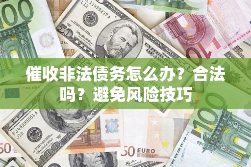 北京催收非法债务怎么办？合法吗？避免风险技巧