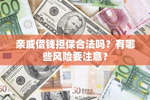 北京亲戚借钱担保合法吗？有哪些风险要注意？