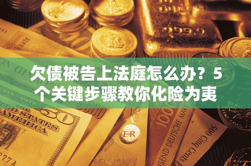 北京欠债被告上法庭怎么办？5个关键步骤教你化险为夷