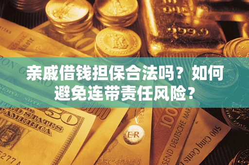 北京亲戚借钱担保合法吗？如何避免连带责任风险？