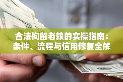 北京合法拘留老赖的实操指南:条件、流程与信用修复全解析 北京合法拘留老赖的实操指南:条件、流程与信用修复全解析