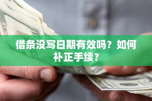 北京借条没写日期有效吗？如何补正手续？