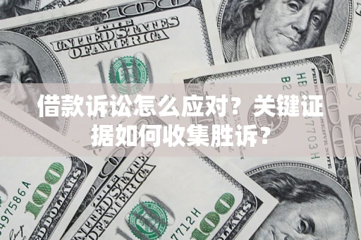 北京借款诉讼怎么应对？关键证据如何收集胜诉？